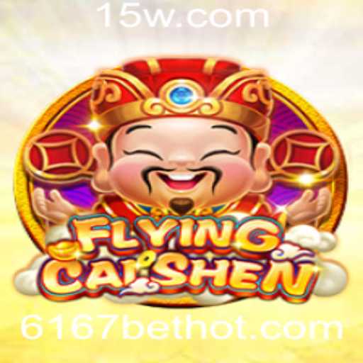 Explorando o Mundo do Jogo FlyingCaiShen e a Fascinante Estratégia 6167 Bet
